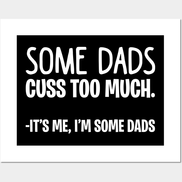 Some Dads Cuss Too Much It_s Me I_m Some Dads Wall Art by Terryeare